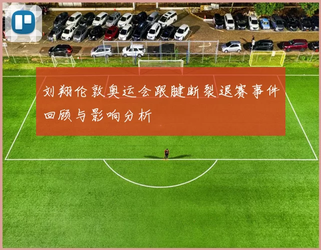 刘翔伦敦奥运会跟腱断裂退赛事件回顾与影响分析