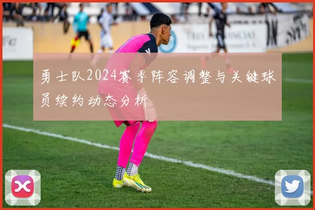 勇士队2024赛季阵容调整与关键球员续约动态分析