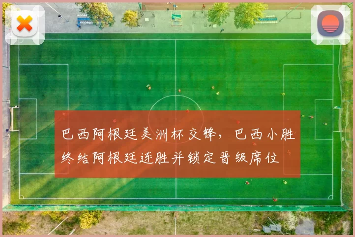 巴西阿根廷美洲杯交锋，巴西小胜终结阿根廷连胜并锁定晋级席位